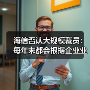 海信否认大规模裁员:每年末都会根据企业业绩和个人绩效适度调整,各层级有进有出(图2) 海信否认大规模裁员:每年末都会根据企业业绩和个人绩效适度调整,各层级有进有出(图2)