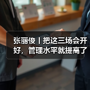 张丽俊丨把这三场会开好,管理水平就提高了(图4) 张丽俊丨把这三场会开好,管理水平就提高了(图4)
