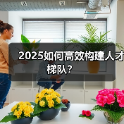 2025如何高效构建人才梯队？（图2）