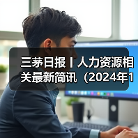 三茅日报丨人力资源相关最新简讯(2024年12月10日)(图4) 三茅日报丨人力资源相关最新简讯(2024年12月10日)(图4)