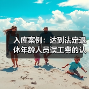 入库案例：达到法定退休年龄人员误工费的认定（图3）
