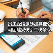 员工受指派参加其他公司团建受伤引工伤争议 法院这样判（图4）