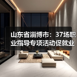 山东省淄博市:37场职业指导专项活动促就业(图2) 山东省淄博市:37场职业指导专项活动促就业(图2)