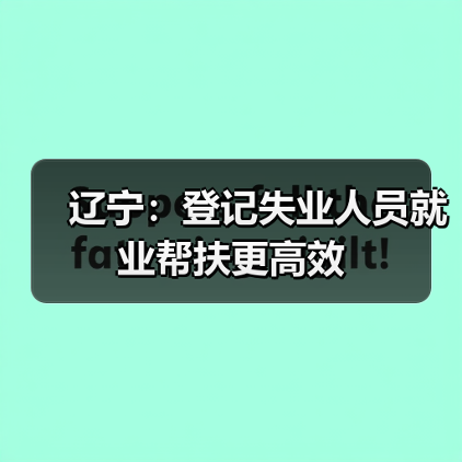 辽宁：登记失业人员就业帮扶更高效（图2）