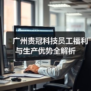 广州贵冠科技员工福利与生产优势全解析（图3）