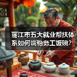 丽江市五大就业帮扶体系如何端稳务工饭碗?(图4) 丽江市五大就业帮扶体系如何端稳务工饭碗?(图4)