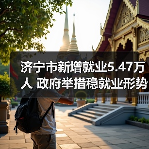 济宁市新增就业5.47万人 政府举措稳就业形势（图1）