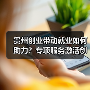 贵州创业带动就业如何助力？专项服务激活创业生态（图4）