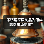 不锈钢家居制品为何成高端市场新宠？（图3）